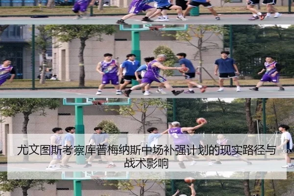 尤文图斯考察库普梅纳斯中场补强计划的现实路径与战术影响