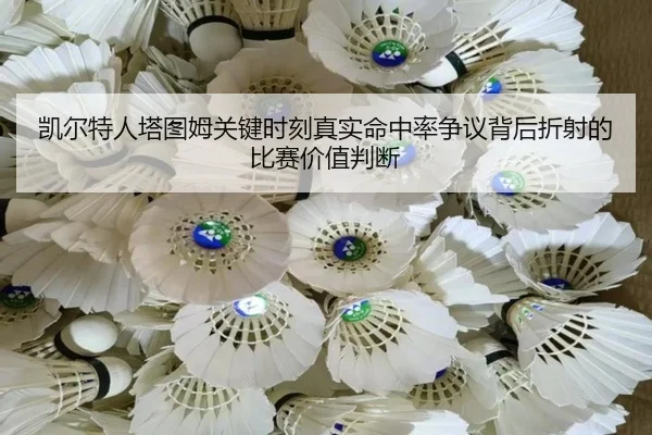 凯尔特人塔图姆关键时刻真实命中率争议背后折射的比赛价值判断